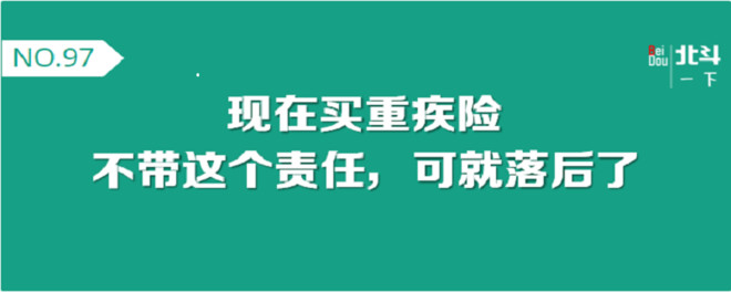 北斗测评 现在买重疾险 不带这个责任 可就落后了本文原创 首发于 北斗一下 微信公众号 未经允许不得转载话说19年已经进入第二个月的中旬啦 时间过的真是快 最近 雪球