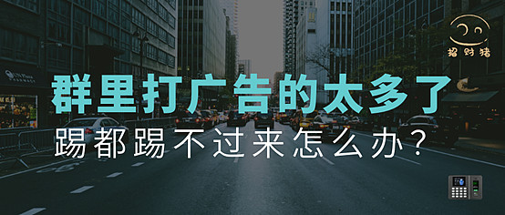 群里打广告的太多了踢都踢不过来怎么办企业微信帮你自动移出