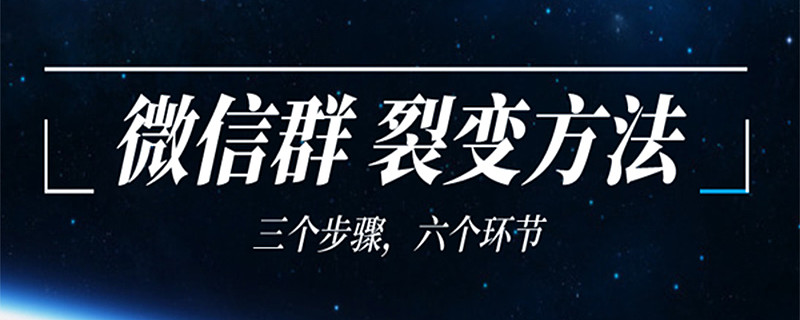 微信群裂变方法三个步骤六个环节