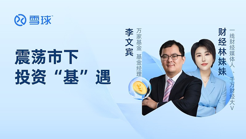 【直播文字回顾】李文宾 x 财经林妹妹：震荡市下的投资“基”遇-雪球 》》》点此观看直播回放《《《以下文字内容源于@万家基金 @财经林妹妹 ...