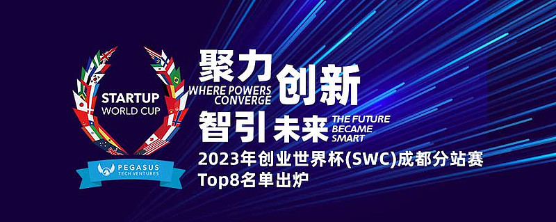 重磅！2023年创业世界杯(SWC)成都分站赛Top8名单出炉！ 创业世界杯 